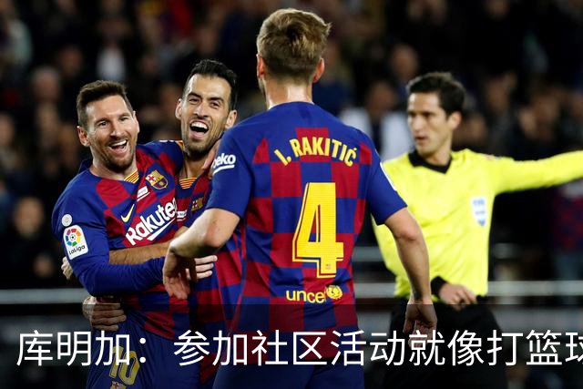 库明加：参加社区活动就像打篮球，毫不犹豫！